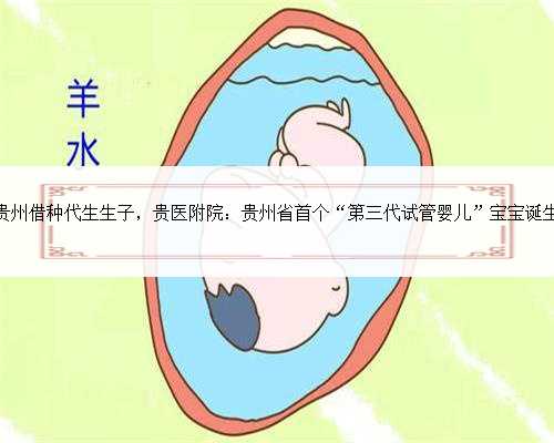 贵州借种代生生子，贵医附院：贵州省首个“第三代试管婴儿”宝宝诞生